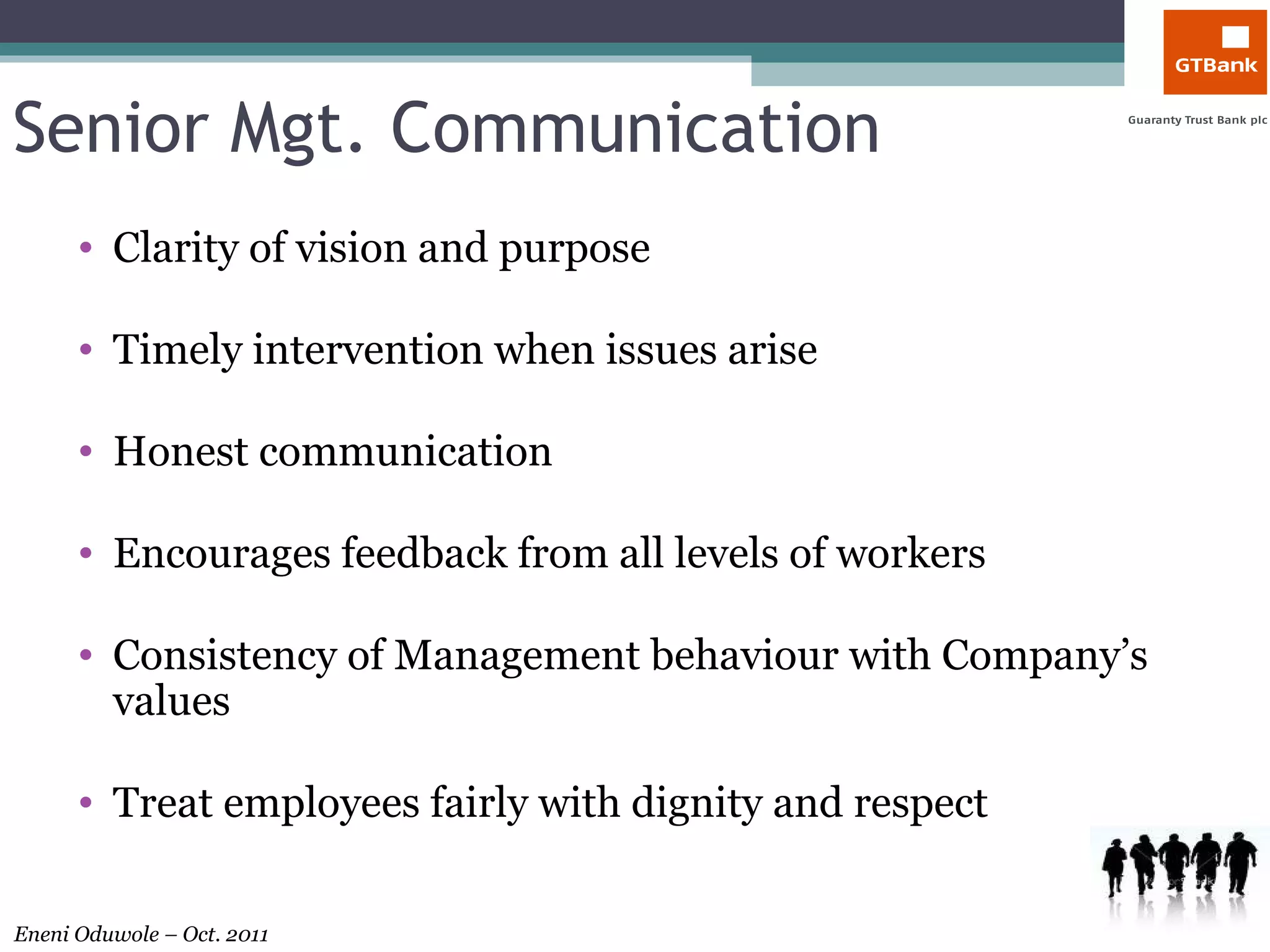 Senior Mgt. Communication Clarity of vision and purpose Timely intervention when issues arise Honest communication Encourages feedback from all levels of workers Consistency of Management behaviour with Company’s values Treat employees fairly with dignity and respect 