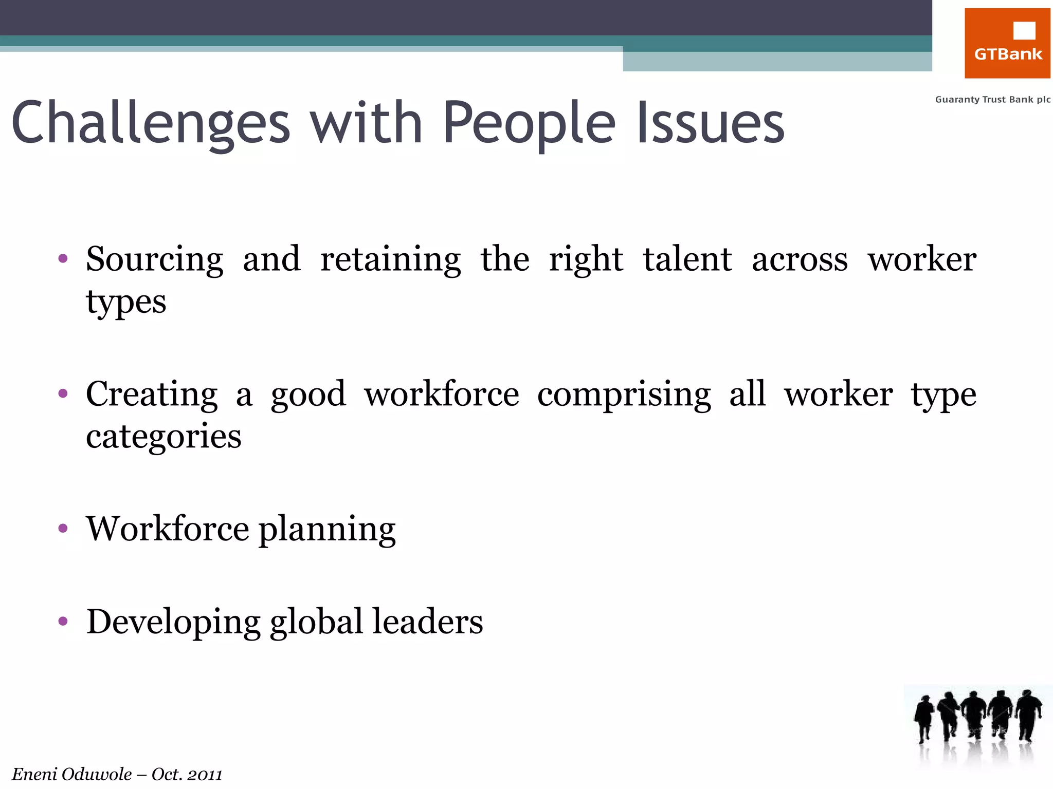 Challenges with People Issues Sourcing and retaining the right talent across worker types Creating a good workforce comprising all worker type categories Workforce planning Developing global leaders 