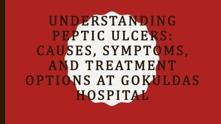 UNDERSTANDING
PEPTIC ULCERS:
CAUSES, SYMPTOMS,
AND TREATMENT
OPTIONS AT GOKULDAS
HOSPITAL
 