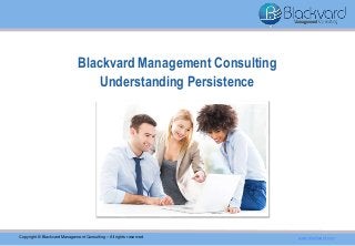 Blackvard Management Consulting
Understanding Persistence
Copyright © Blackvard Management Consulting – All rights reserved www.blackvard.com
 