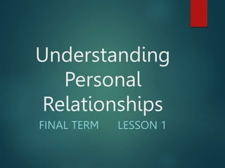 Understanding
Personal
Relationships
FINAL TERM LESSON 1
 