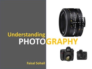 Understanding PHOTOGRAPHY Faisal Sohail 