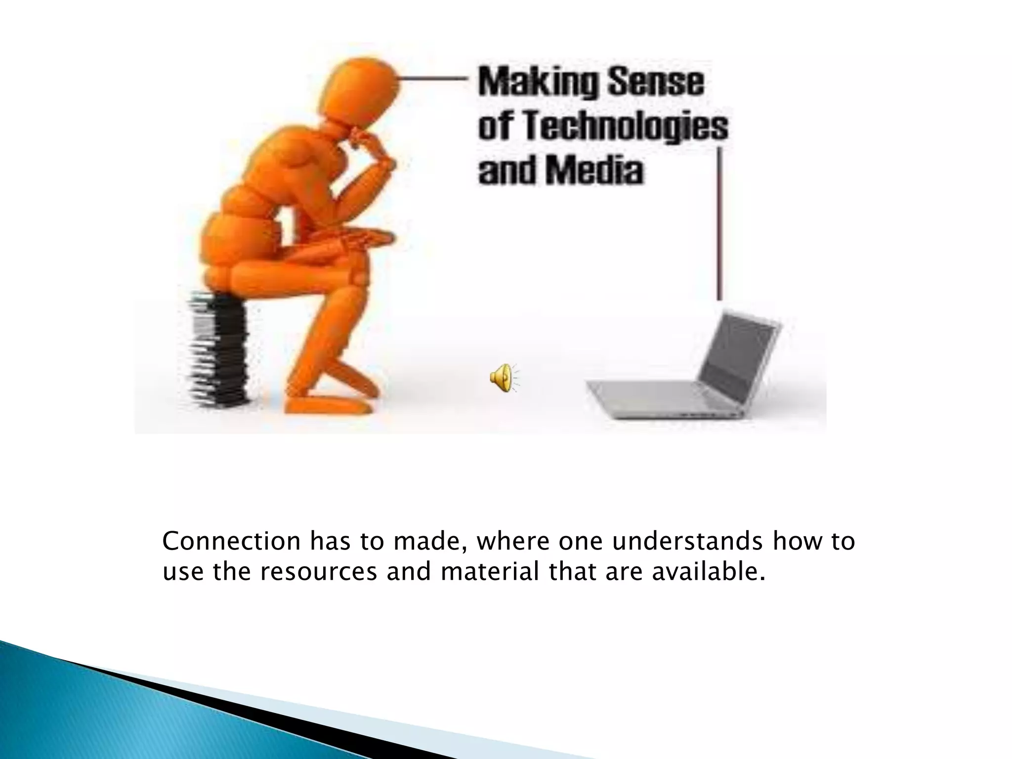 Connection has to made, where one understands how to
use the resources and material that are available.
 