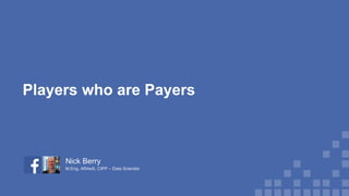 Nick Berry
M.Eng, ARAeS, CIPP – Data Scientist
Players who are Payers
 