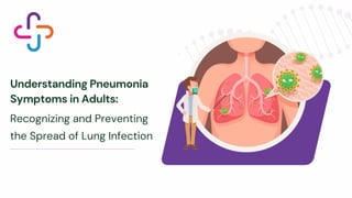 Understanding Pneumonia
Symptoms in Adults:
Recognizing and Preventing
the Spread of Lung Infection
 