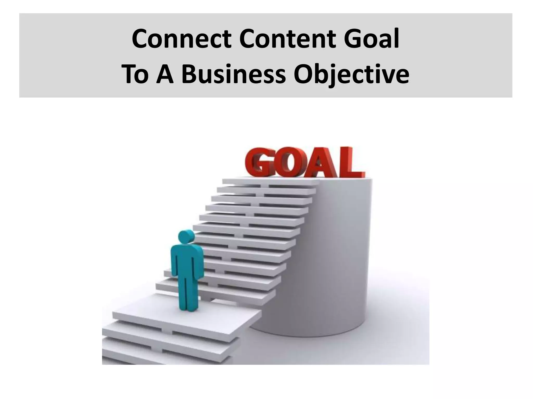 Connect Content Goal
To A Business Objective
 