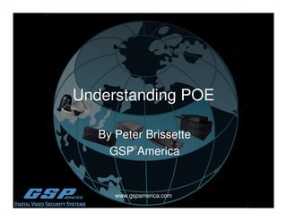 Understanding POE

   By Peter Brissette
     GSP America


      www.gspamerica.com
 