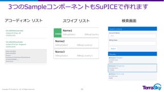 3つのSampleコンポーネントもSuPICEで作れます
Copyright © TerraSky Co., Ltd. All Rights Reserved. 21
アコーディオン リスト スワイプ リスト 検索画面
 