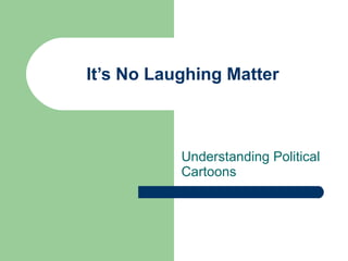 It’s No Laughing Matter Understanding Political Cartoons 