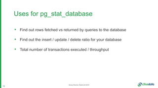 Samay Sharma | RailsConf 2019
Uses for pg_stat_database
• Find out rows fetched vs returned by queries to the database
• F...
