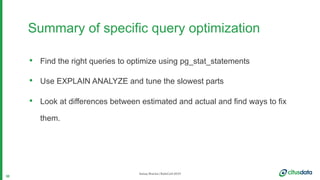 Samay Sharma | RailsConf 2019
Summary of specific query optimization
• Find the right queries to optimize using pg_stat_st...