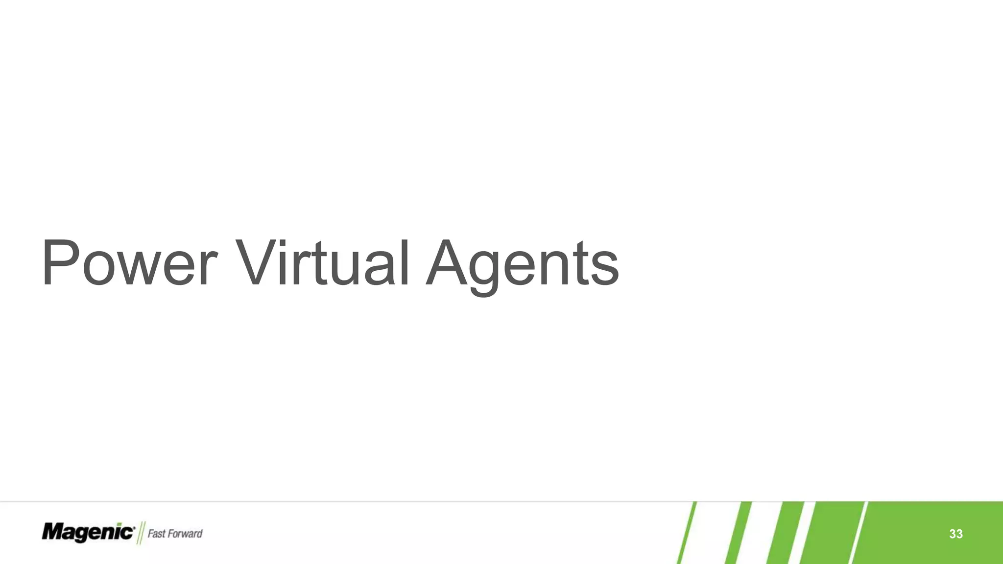 33
Power Virtual Agents
 