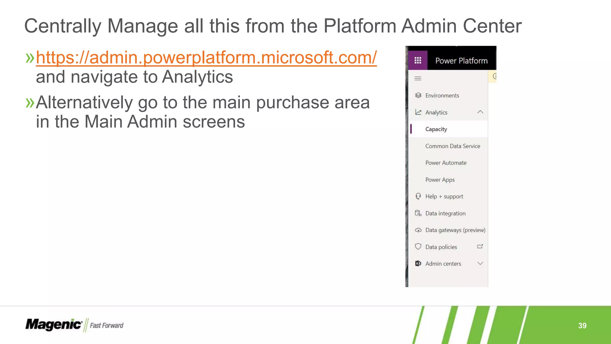 39
»https://admin.powerplatform.microsoft.com/
and navigate to Analytics
»Alternatively go to the main purchase area
in the Main Admin screens
Centrally Manage all this from the Platform Admin Center
 