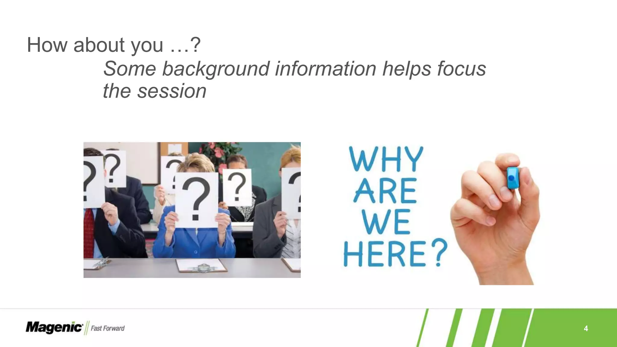 4
How about you …?
Some background information helps focus
the session
 