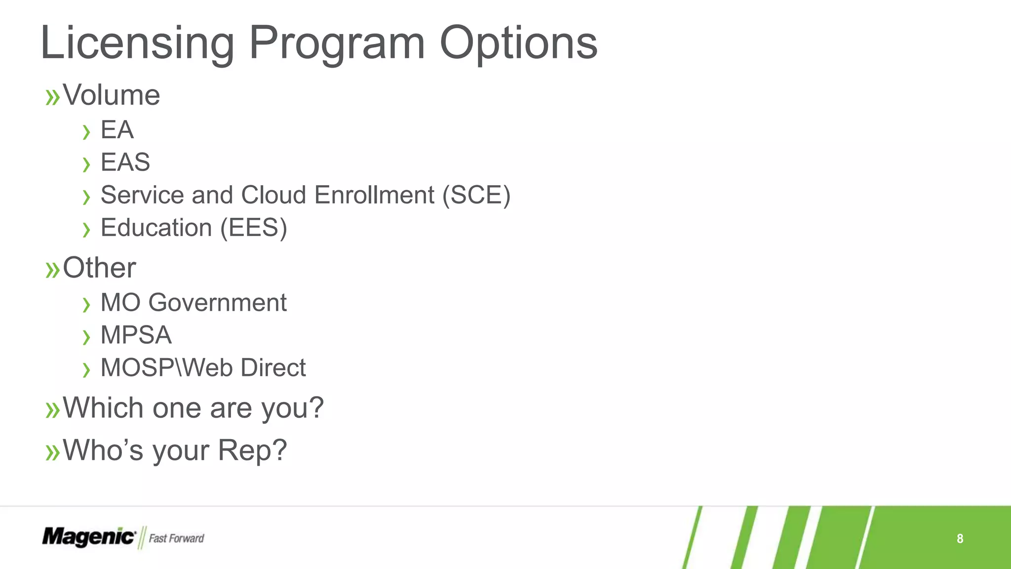 8
»Volume
› EA
› EAS
› Service and Cloud Enrollment (SCE)
› Education (EES)
»Other
› MO Government
› MPSA
› MOSPWeb Direct
»Which one are you?
»Who’s your Rep?
Licensing Program Options
 