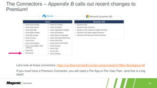 18
The Connectors – Appendix B calls out recent changes to
Premium!
Let’s look at those connectors: https://us.flow.microsoft.com/en-us/connectors/?filter=&category=all
If you must have a Premium Connector, you will need a Per App or Per User Plan (and this is a big
deal!)
 