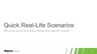 46
Quick Real-Life Scenarios
Where the names have been changed to protect the innocent …
 