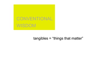 CONVENTIONAL
WISDOM

     tangibles = “things that matter”
 