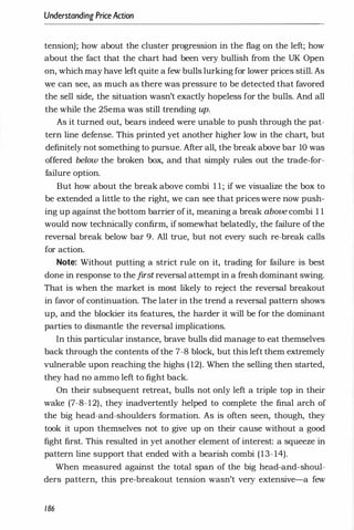 Understanding PriceAction
tension); how about the cluster progression in the flag on the left; how
about the fact that the chart had been very bullish from the UK Open
on, which may have left quite a few bulls lurking for lower prices still. As
we can see, as much as there was pressure to be detected that favored
the sell side, the situation wasn't exactly hopeless for the bulls. And all
the while the 25ema was still trending up.
As it turned out, bears indeed were unable to push through the pat­
tern line defense. This printed yet another higher low in the chart, but
definitely not something to pursue. After all, the break above bar 10 was
offered below the broken box, and that simply rules out the trade-for­
failure option.
But how about the break above combi 1 1 ; if we visualize the box to
be extended a little to the right, we can see that prices were now push­
ing up against the bottom barrier of it, meaning a break above combi 1 1
would now technically confirm, if somewhat belatedly, the failure of the
reversal break below bar 9. All true, but not every such re-break calls
for action.
Note: Without putting a strict rule on it, trading for failure is best
done in response to thefirst reversal attempt in a fresh dominant swing.
That is when the market is most likely to reject the reversal breakout
in favor of continuation. The later in the trend a reversal pattern shows
up, and the blockier its features, the harder it will be for the dominant
parties to dismantle the reversal implications.
In this particular instance, brave bulls did manage to eat themselves
back through the contents ofthe 7-8 block, but this left them extremely
vulnerable upon reaching the highs ( 12). When the selling then started,
they had no ammo left to fight back.
On their subsequent retreat, bulls not only left a triple top in their
wake (7-8-12), they inadvertently helped to complete the final arch of
the big head-and-shoulders formation. As is often seen, though, they
took it upon themselves not to give up on their cause without a good
fight first. This resulted in yet another element of interest: a squeeze in
pattern line support that ended with a bearish combi (13- 14).
When measured against the total span of the big head-and-shoul­
ders pattern, this pre-breakout tension wasn't very extensive-a few
186
 