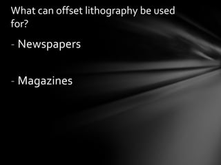 What can offset lithography be used
for?

- Newspapers
- Magazines

 