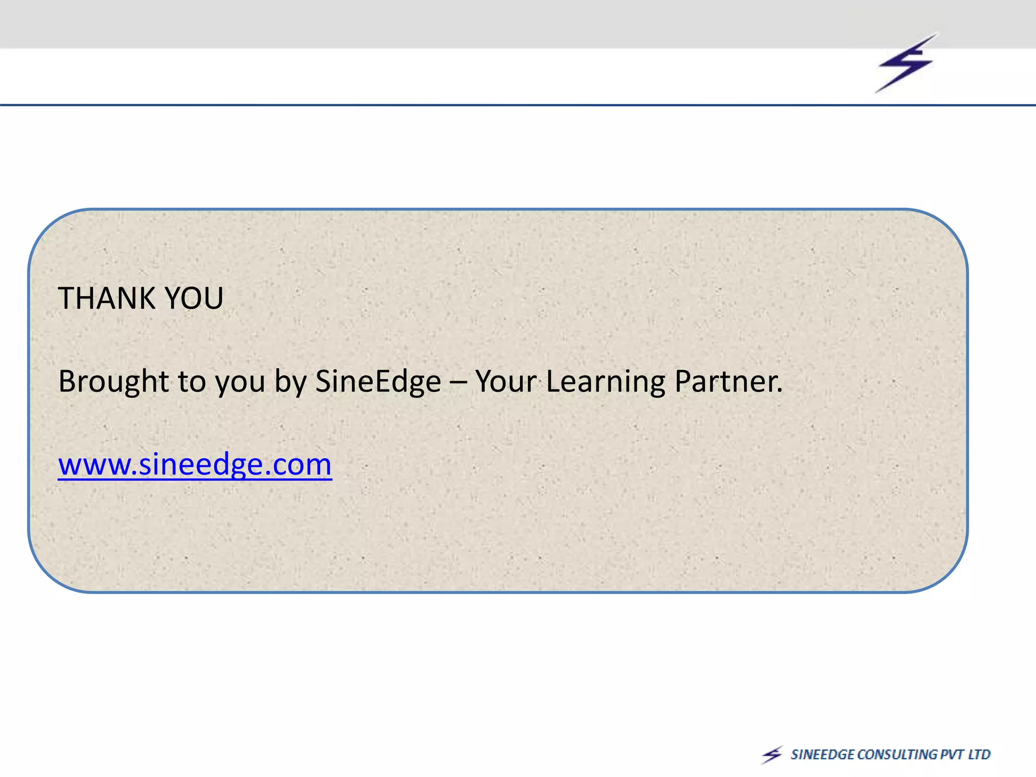 THANK YOU 
Brought to you by SineEdge – Your Learning Partner. 
www.sineedge.com 
