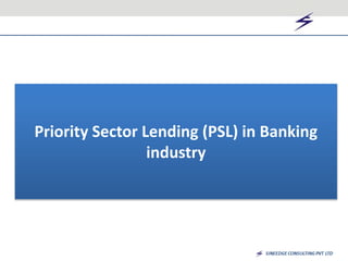 Priority Sector Lending (PSL) in Banking 
industry 
 