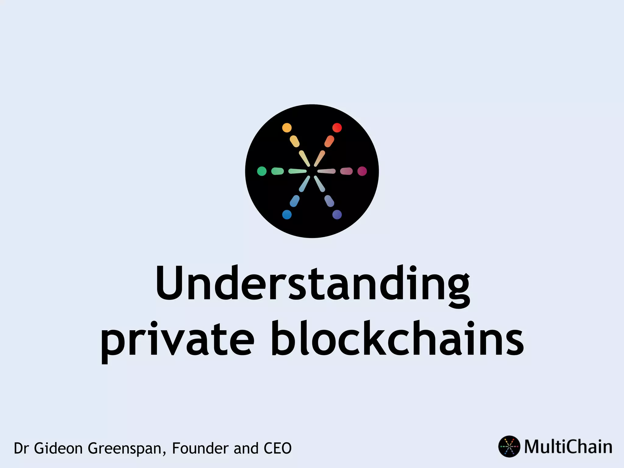 Understanding
private blockchains
Dr Gideon Greenspan, Founder and CEO
 