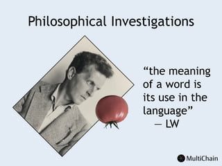 Philosophical Investigations
“the meaning
of a word is
its use in the
language”
— LW
 