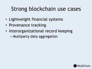 Strong blockchain use cases
•  Lightweight financial systems
•  Provenance tracking
•  Interorganizational record keeping
– Multiparty data aggregation
 