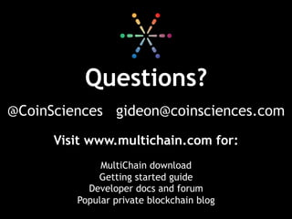 Questions?
Visit www.multichain.com for:
MultiChain download
Getting started guide
Developer docs and forum
Popular private blockchain blog
 