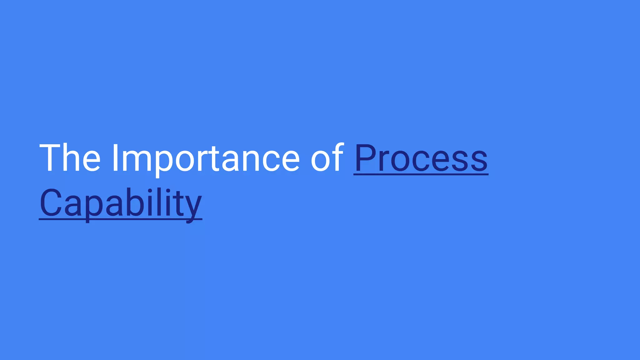 The Importance of Process
Capability
 
