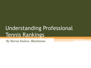 Understanding Professional
Tennis Rankings
By Steven Saslow, Blackstone
 