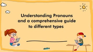 Understanding Pronouns
and a comprehensive guide
to different types
 