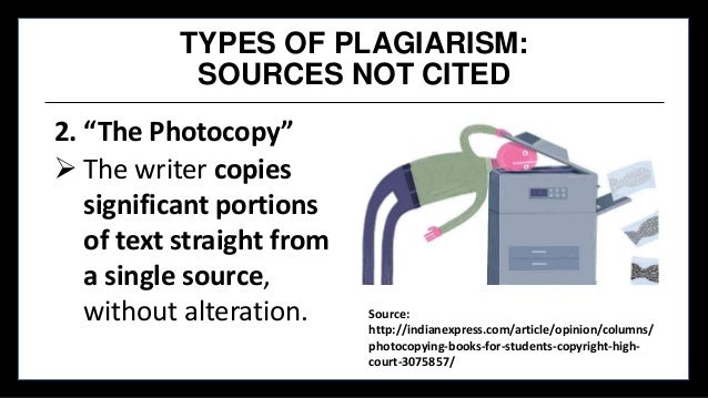TYPES OF PLAGIARISM:
SOURCES NOT CITED
2. “The Photocopy”
The writer copies
significant portions
of text straight from
a...