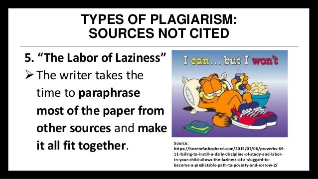 TYPES OF PLAGIARISM:
SOURCES NOT CITED
5. “The Labor of Laziness”
The writer takes the
time to paraphrase
most of the pap...