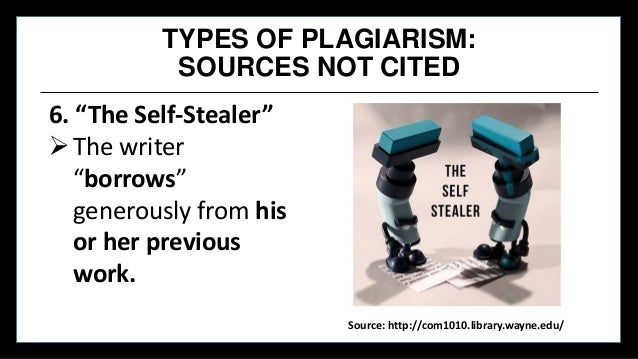 TYPES OF PLAGIARISM:
SOURCES NOT CITED
6. “The Self-Stealer”
The writer
“borrows”
generously from his
or her previous
wor...