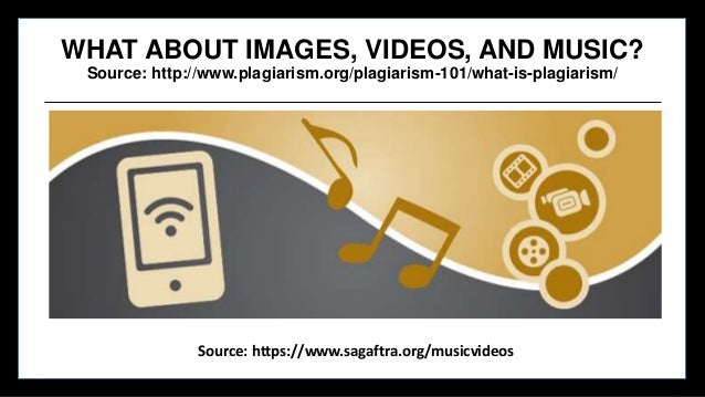 WHAT ABOUT IMAGES, VIDEOS, AND MUSIC?
Source: http://www.plagiarism.org/plagiarism-101/what-is-plagiarism/
Source: https:/...