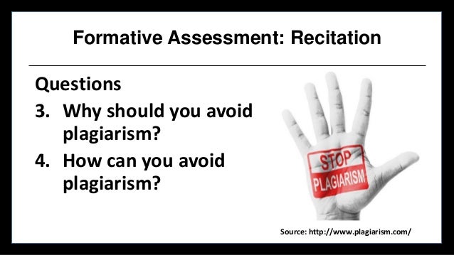 Formative Assessment: Recitation
Questions
3. Why should you avoid
plagiarism?
4. How can you avoid
plagiarism?
Source: ht...