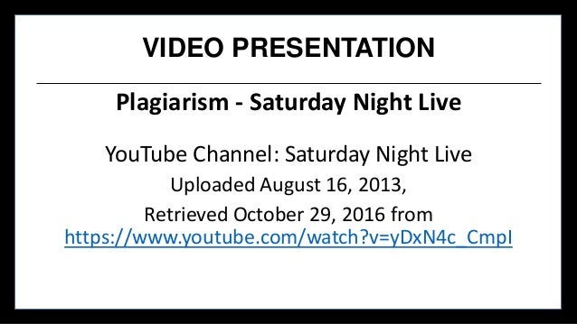 VIDEO PRESENTATION
Plagiarism - Saturday Night Live
YouTube Channel: Saturday Night Live
Uploaded August 16, 2013,
Retriev...