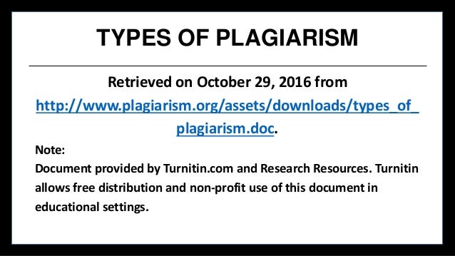 TYPES OF PLAGIARISM
Retrieved on October 29, 2016 from
http://www.plagiarism.org/assets/downloads/types_of_
plagiarism.doc...