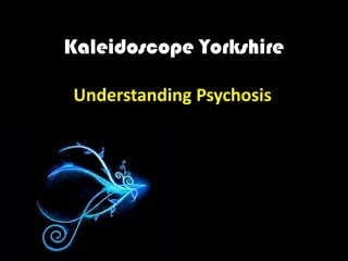 Kaleidoscope Yorkshire

Understanding Psychosis
 