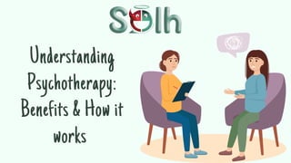 Understanding
Psychotherapy:
Benefits & How it
works
 