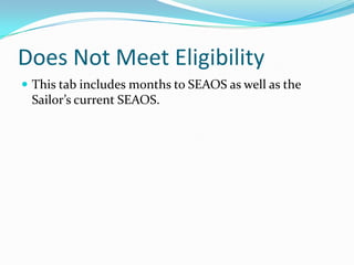Does Not Meet Eligibility
 This tab includes months to SEAOS as well as the
 Sailor’s current SEAOS.
 