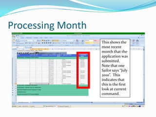 Processing Month
                   This shows the
                   most recent
                   month that the
                   application was
                   submitted.
                   Note that one
                   Sailor says “July
                   2010”. This
                   indicates that
                   this is the first
                   look at current
                   command.
 