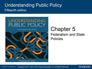 Understanding Public Policy
Fifteenth edition
Chapter 5
Federalism and State
Policies
Copyright © 2017, 2013, 2011 Pearson Education, Inc. All Rights Reserved
 