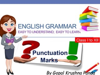 ENGLISH GRAMMAR
EASY TO UNDERSTAND; EASY TO LEARN
Class I to XII
By Gopal Krushna Panda
Punctuation
Marks
 