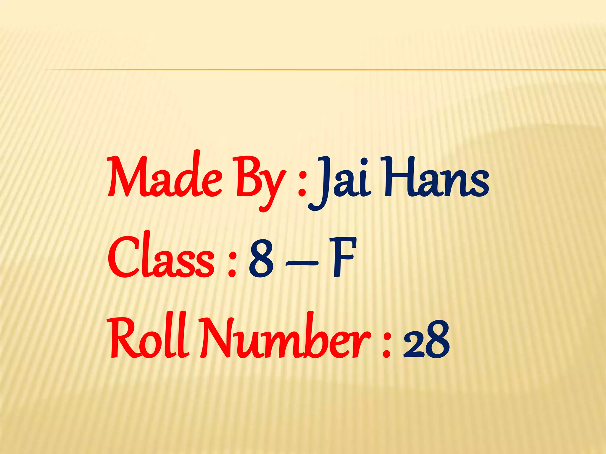 Made By : Jai Hans
Class : 8 – F
Roll Number : 28
 