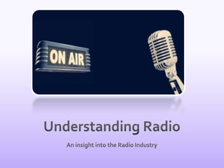 Understanding Radio An insight into the Radio Industry 
