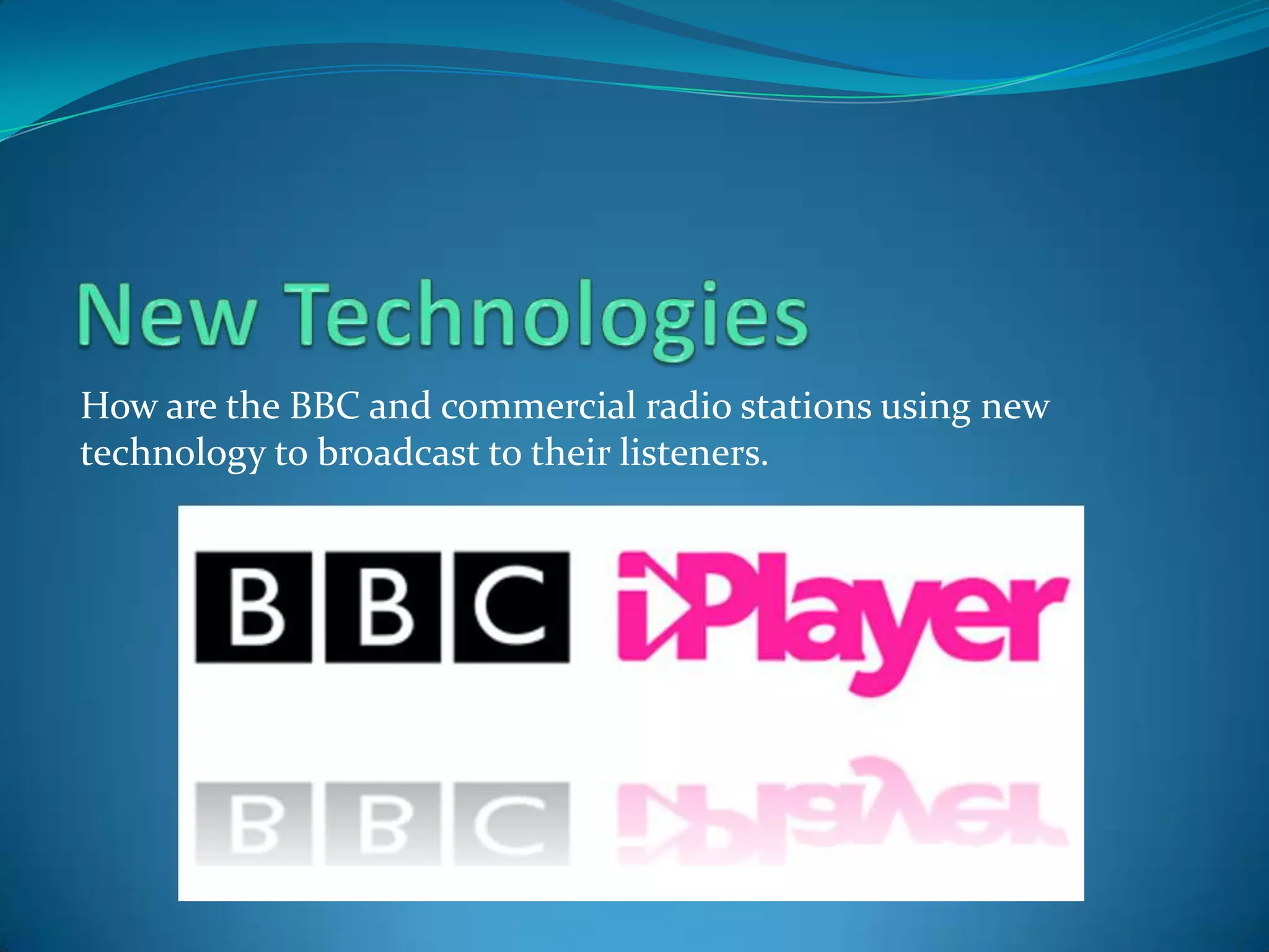 New TechnologiesHow are the BBC and commercial radio stations using new technology to broadcast to their listeners.