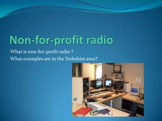 Non-for-profit radioWhat is non-for-profit radio ?What examples are in the Yorkshire area?